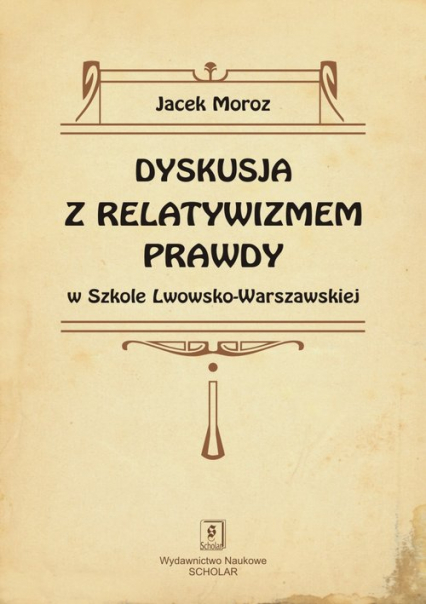 Dyskusja z relatywizmem prawdy w Szkole Lwowsko-Warszawskiej - Jacek Moroz | okładka