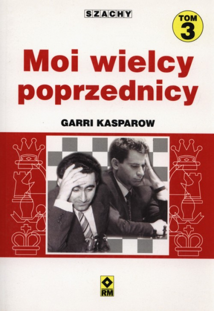 Szachy Moi wielcy poprzednicy Tom 3 - Garri Kasparow | okładka