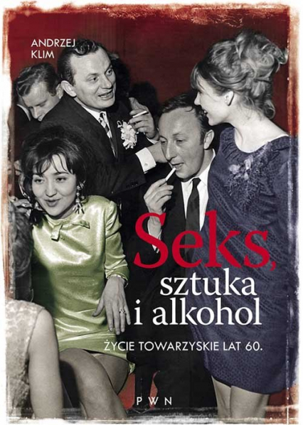 Seks, sztuka i alkohol Życie towarzyskie lat 60 - Andrzej Klim | okładka