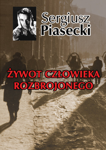 Żywot człowieka rozbrojonego - Sergiusz Piasecki | okładka