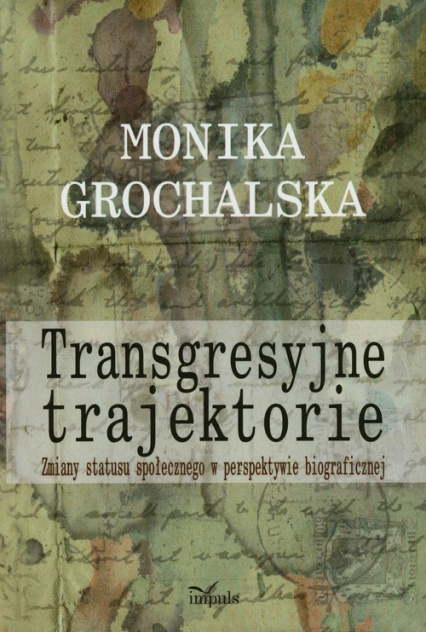 Transgresyjne trajektorie Zmiany statusu społecznego w perspektywie biograficznej - Monika Grochalska | okładka