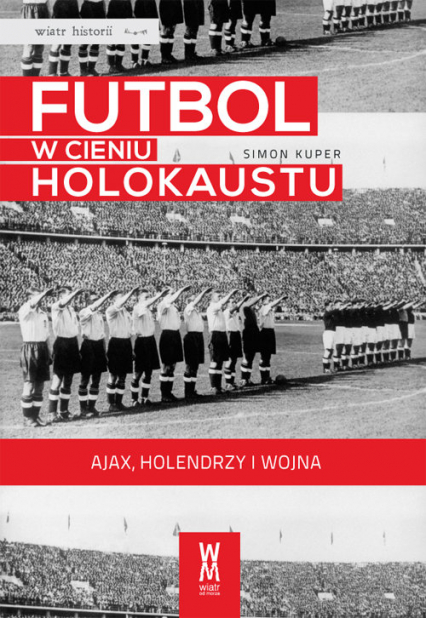 Futbol w cieniu Holokaustu Ajax, Holendrzy i wojna - Kuper Simon | okładka
