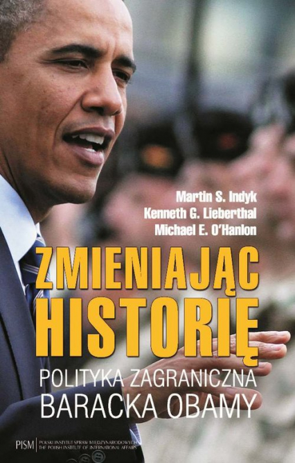 Zmieniając historię Polityka zagraniczna Baracka Obamy - Indyk Martin S., Lieberthal Kenneth G., O'Hanlon Michael E. | okładka