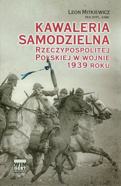 Kawaleria samodzielna Rzeczypospolitej Polskiej w wojnie 1939 roku - Leon Mitkiewicz-Żółłtek | okładka