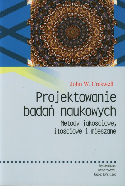 Projektowanie badań naukowych Metody jakościowe, ilościowe i mieszane - Creswell John W. | okładka