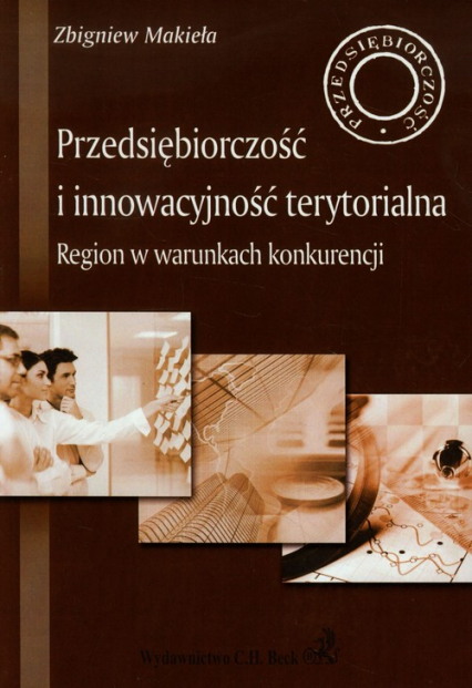 Przedsiębiorczość i innowacyjność terytorialna Region w warunkach konkurencji - Makieła Zbigniew | okładka