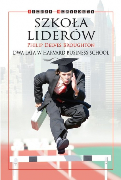Szkoła Liderów Dwa lata w Harvard Business School - Broughton Philip Delves | okładka