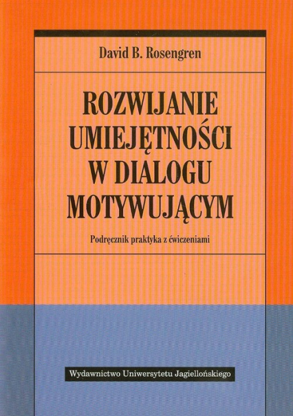Rozwijanie umiejętności w dialogu motywującym Podręcznik praktyka z ćwiczeniami - Rosengren David B. | okładka