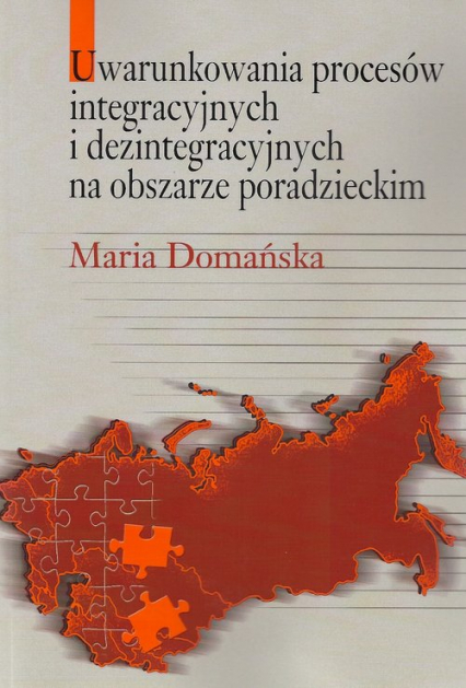 Uwarunkowania procesów integracyjnych i dezintegracyjnych na obszarze poradzieckim - Maria Domańska | okładka