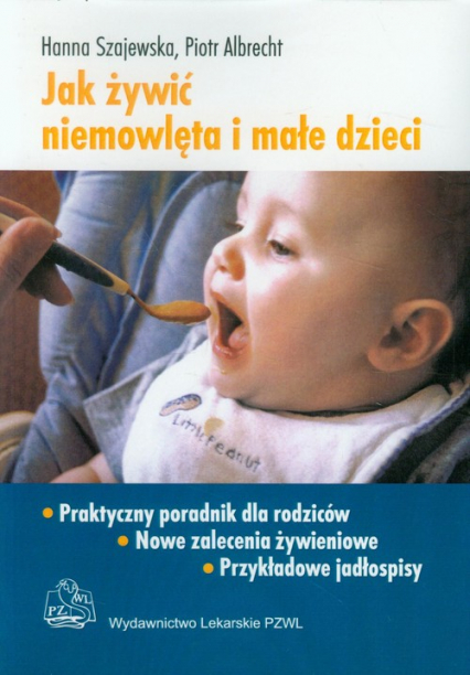 Jak żywić niemowlęta i małe dzieci Praktyczny poradnik dla rodziców - Albrecht Piotr, Szajewska Hanna | okładka