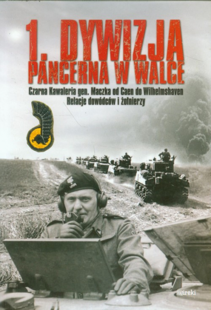 1 Dywizja Pancerna w walce Czarna Kawaleria gen. Maczka od Caen do Wilhelmshaven. Relacje dowódców i żołnierzy. -  | okładka