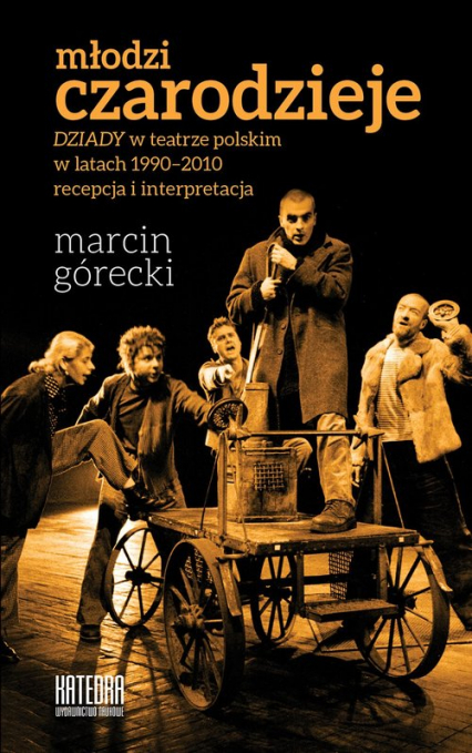 Młodzi czarodzieje "Dziady" w teatrze polskim w latach 1990-2010 - recepcja i interpretacja - Górecki Marcin | okładka