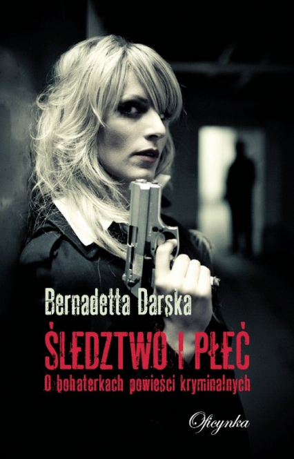 Śledztwo i płeć O bohaterkach powieści kryminalnych - Bernadetta Darska | okładka