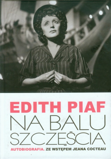 Edith Piaf Na balu szczęścia Autobiografia. Ze wstępem Jeana Cocteau - Edith Piaf | okładka