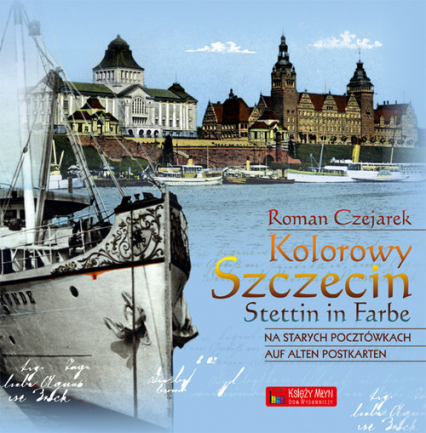 Kolorowy Szczecin na starych pocztówkach Stettin in Farbe auf alten Postkarten - Roman Czejarek | okładka