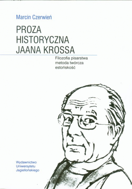 Proza historyczna Jaana Krossa Filozofia pisarstwa metoda twórcza estońskość - Marcin Czerwień | okładka