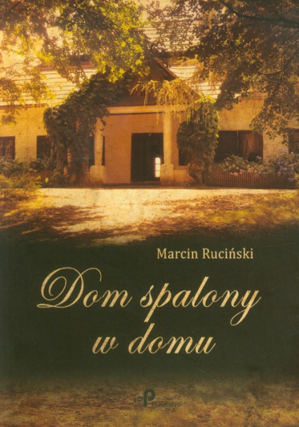 Dom spalony w domu - Marcin Ruciński | okładka