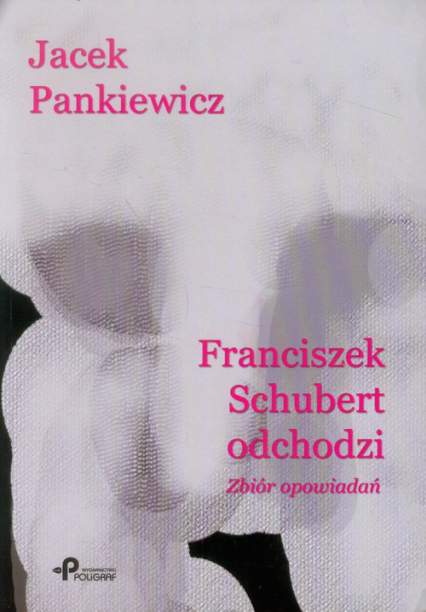 Franciszek Schubert odchodzi Zbiór opowiadań - Jacek Pankiewicz | okładka