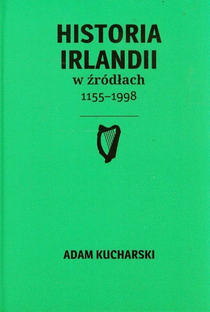 Historia Irlandii w źródłach 1155-1998 - Adam Kucharski | okładka