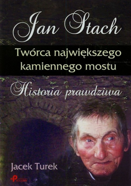 Jan Stach Twórca największego kamiennego mostu Historia prawdziwa - Jacek Turek | okładka