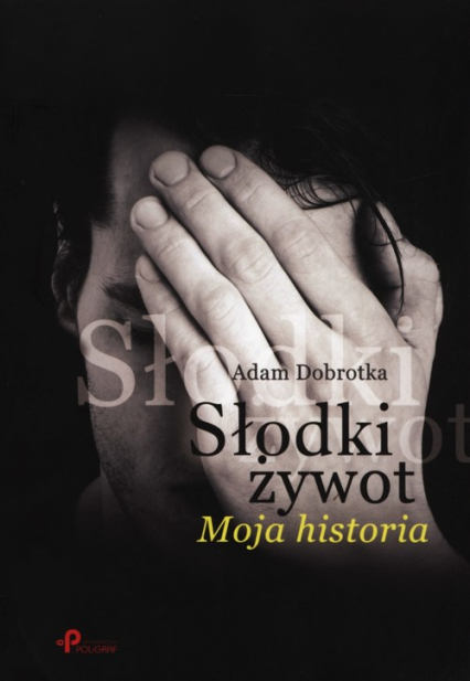 Słodki żywot Moja historia - Adam Dobrotka | okładka