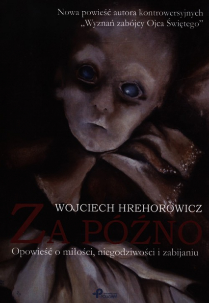 Za późno Opowieść o miłości niegodziwości i zabijaniu - Wojciech Hrehorowicz | okładka
