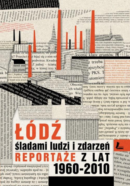 Łódź śladami ludzi i zdarzeń Reportaże z lat 1960-2013 -  | okładka