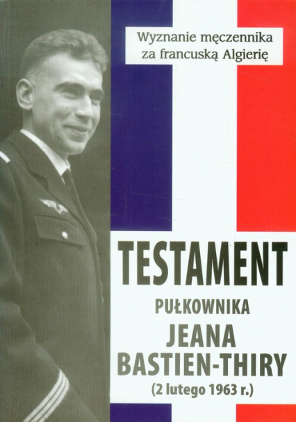 Testament pułkownika Jeana Bastien-Thiry Wyznanie męczennika za francuską Algierię -  | okładka
