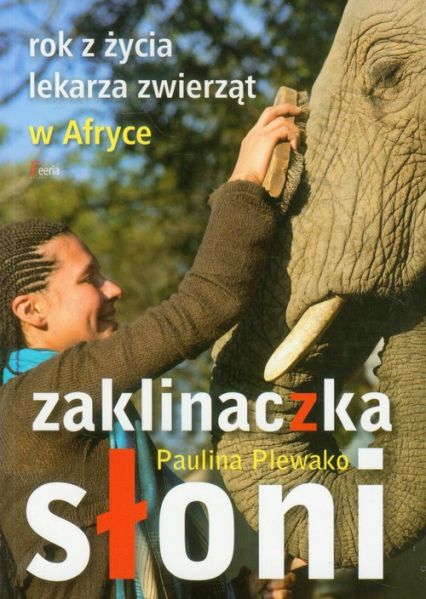 Zaklinaczka słoni Rok z życia lekarza zwierząt w Afryce - Paulina Plewako | okładka