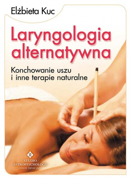 Laryngologia alternatywna Konchowanie uszu i inne terapie naturalne - Elżbieta Kuc | okładka
