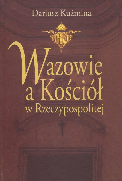 Wazowie a Kościół w Rzeczypospolitej - Kuźmina Dariusz | okładka