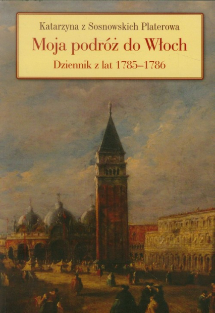 Moja podróż do Włoch Dziennik z lat 1785-1786 - Katarzyna Platerowa | okładka