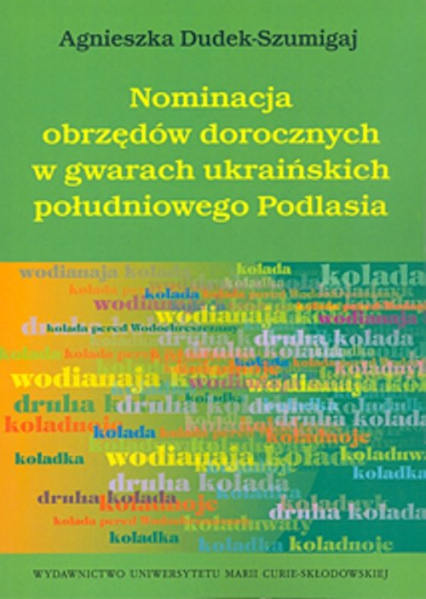 Nominacja obrzędów dorocznych w gwarach ukraińskich południowego Podlasia - Agnieszka Dudek-Szumigaj | okładka