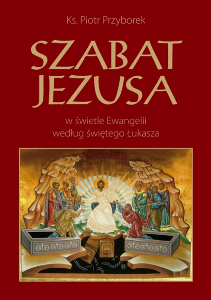 Szabat Jezusa w świetle Ewangelii według świętego Łukasza - Piotr Przyborek | okładka