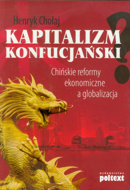 Kapitalizm konfucjański Chińskie reformy ekonomiczne a globalizacja - Henryk Chołaj | okładka