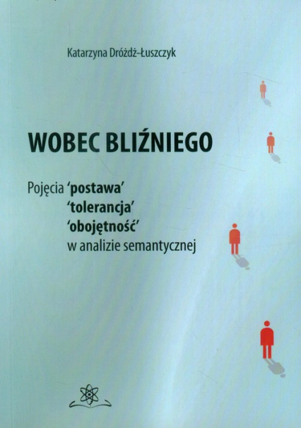 Wobec bliźniego Pojęcia postawa, tolerancja, obojętność, w analizie semantycznej - Katarzyna Dróżdż-Łuszczyk | okładka