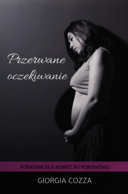 Przerwane oczekiwanie Poradnik dla kobiet po poronieniu - Giorgia Cozza | okładka