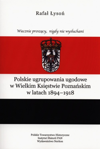 Polskie ugrupowania ugodowe w Wielkim Księstwie poznańskim w latach 1894-1918 - Rafał Łysoń | okładka
