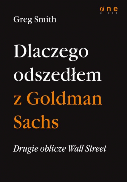 Drugie oblicze Wall Street, czyli dlaczego odszedłem z Goldman Sachs - Greg Smith | okładka