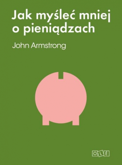 Jak myśleć mniej o pieniądzach czyli jak myśleć o pieniądzach - John Armstrong | okładka