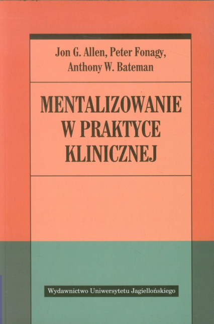 Mentalizowanie w praktyce klinicznej - Allen Jon G., Bateman Anthony W., Fonagy Peter | okładka