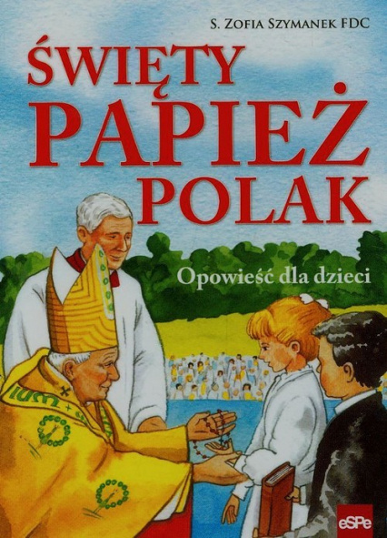 Święty Papież Polak Opowieść dla dzieci - Zofia Szymanek | okładka