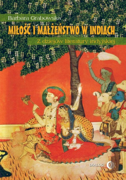 Miłość i małżeństwo w Indiach Z dziejów literatury indyjskiej - Barbara  Grabowska | okładka