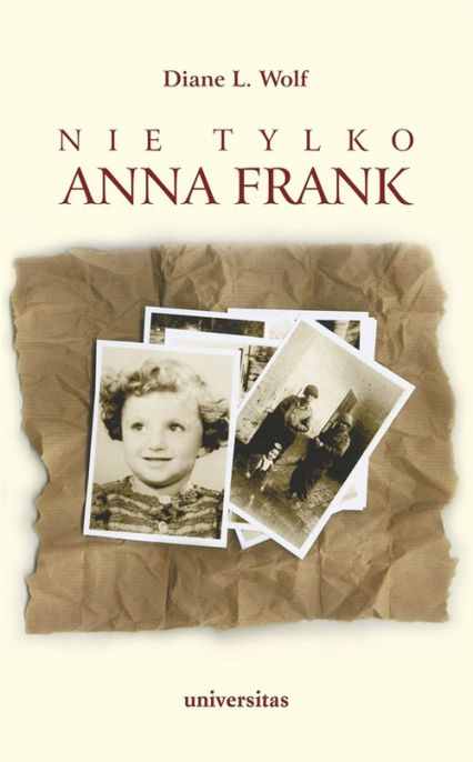 Nie tylko Anna Frank Ukrywane dzieci i ich rodziny w powojennej Holandii - Diane Wolf | okładka