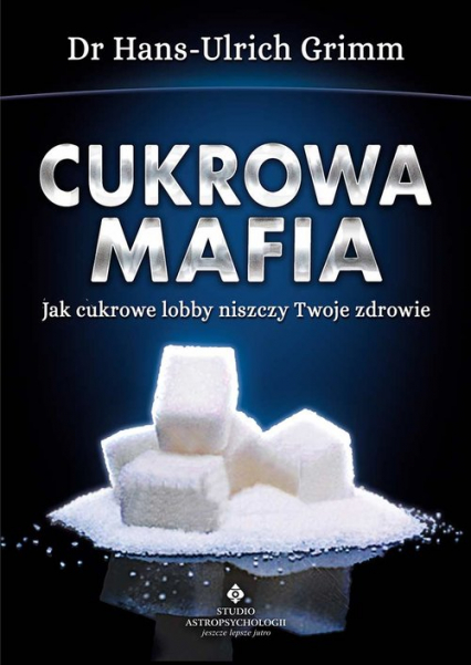 Cukrowa mafia Jak cukrowe lobby niszczy Twoje zdrowie - Grimm Hans-Ulrich | okładka