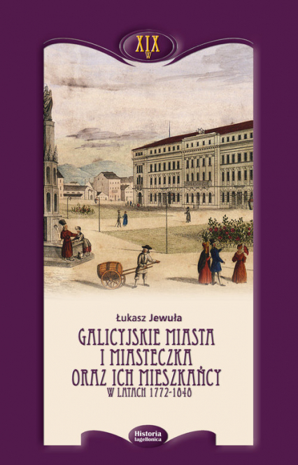 Galicyjskie miasta i miasteczka oraz ich mieszkańcy w latach 1772-1848 - Jewuła Łukasz | okładka