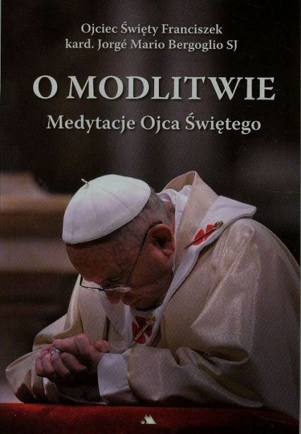 O modlitwie Medytacje Ojca Świętego - Bergoglio Jorge Mario | okładka