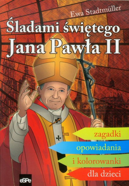 Śladami świętego Jana Pawła II Zagadki opowiadania i kolorowanki dla dzieci - Ewa Stadtmuller | okładka