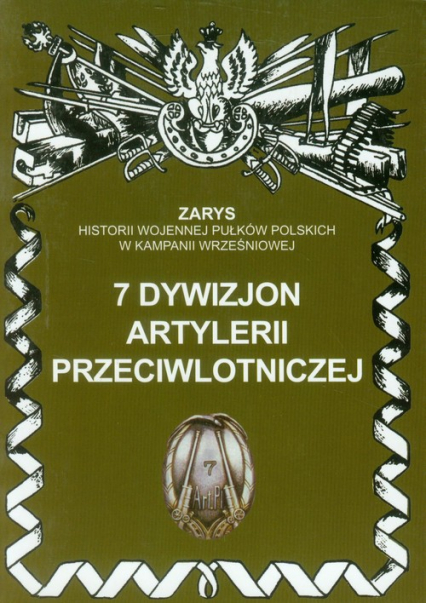 7 dywizjon artylerii przeciwlotniczej Zarys historii wojennej pułków polskich w kampanii wrześniowej - Przemysław Dymek | okładka