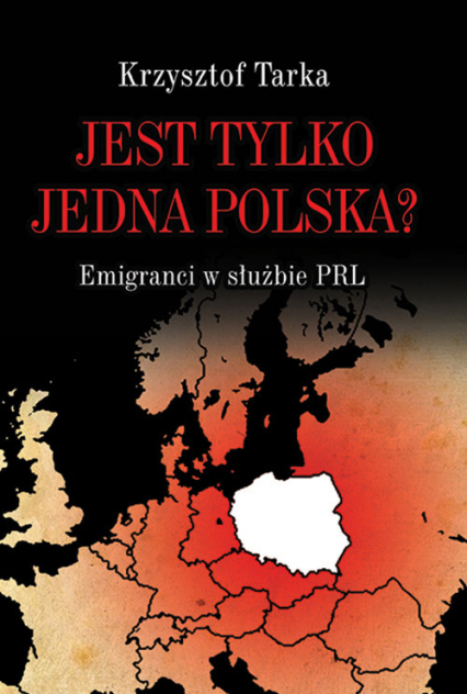 Jest tylko jedna Polska? Emigranci w służbie PRL - Krzysztof Tarka | okładka